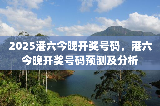 2025港六今晚開獎號碼，港六今晚開獎號碼預(yù)測及分析木工機械,設(shè)備,零部件