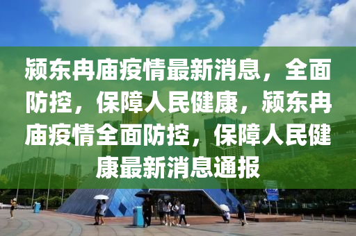 潁東冉廟疫情最新消息，全面防控，保障人民健康，潁東冉廟疫情全面防控，保障人民健康最新消息通報