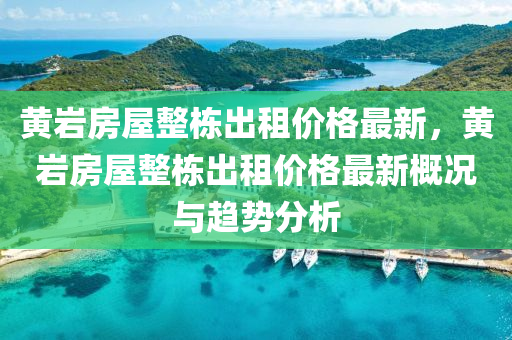 黃巖房屋整棟出租價格最新，黃巖房屋整棟出租價格最新概況與趨勢分析