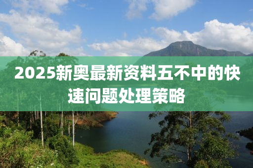 2025新奧最新資料五不中的快速問(wèn)題處理策略木工機(jī)械,設(shè)備,零部件