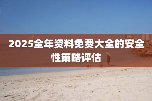 2025全年資料免費(fèi)大全的安全性策木工機(jī)械,設(shè)備,零部件略評估