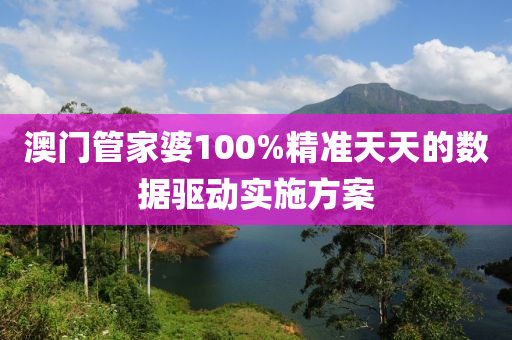 澳門管家婆100%精準天天的數(shù)據(jù)驅動實施方案