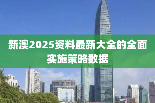 新澳2025資料最新大全的全面實施策略數(shù)據(jù)木工機械,設(shè)備,零部件