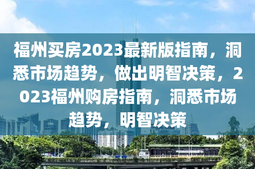 福州買房2023最新版指南，洞悉市場趨勢，做出明智決策，2023福州購房指南，洞悉市場趨勢，明智決策木工機(jī)械,設(shè)備,零部件