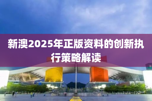 新澳2025年正版資料的創(chuàng)新執(zhí)行策略解讀木工機械,設(shè)備,零部件