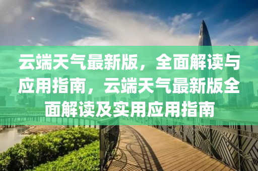 云端天氣最新版，全面解讀與應(yīng)用指南，云端天氣最新版全面解讀及實(shí)用應(yīng)用指南