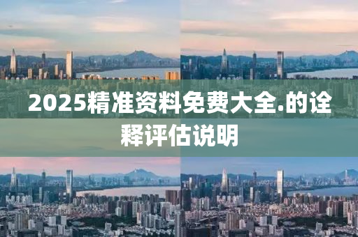 2025精準資料免費大全.的詮釋評估說明