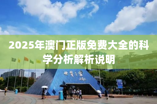 2025年澳門正版免費(fèi)大全的科學(xué)分析解析說明