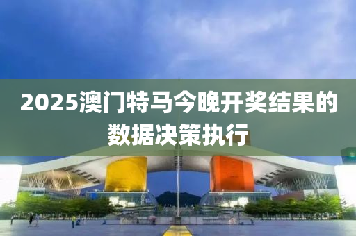 2025澳門特馬今晚開獎結(jié)果的數(shù)據(jù)決策執(zhí)行木工機械,設(shè)備,零部件