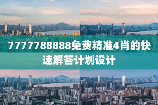 7777788888免費精準4肖的快速解答計劃設計