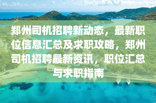 鄭州司機招聘新動態(tài)，最新職位信息匯總及求職攻略，鄭州司機招聘最新資訊，職位匯總與求職指南