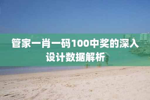 管家一肖一碼100中獎(jiǎng)的深入設(shè)計(jì)數(shù)據(jù)解析