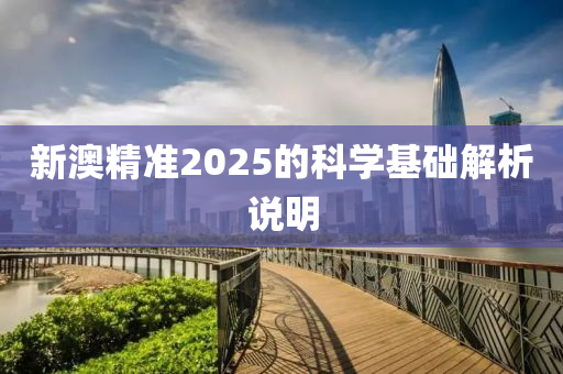 新澳精準(zhǔn)2025的科學(xué)基礎(chǔ)解析說明