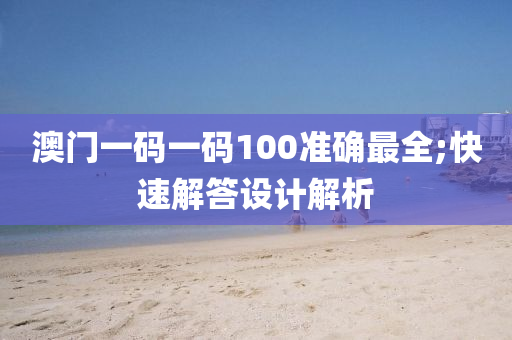 澳門一碼一碼100準確最全;快速解答設計解析