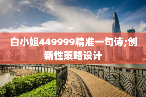 白小姐449999精準一句詩;創(chuàng)新性策略設(shè)計木工機械,設(shè)備,零部件