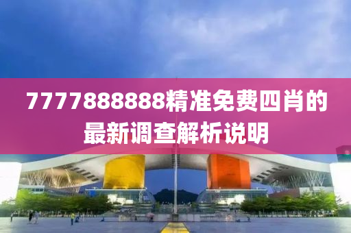 7777888888精準(zhǔn)免費(fèi)四肖的最新調(diào)查解析說明