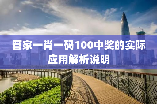 管家一肖一碼100中獎的實際應(yīng)用解析說明