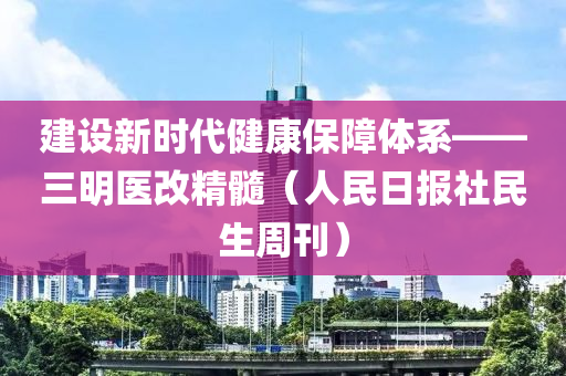 建設(shè)新時代健康保障體系——三明醫(yī)改精髓（木工機械,設(shè)備,零部件人民日報社民生周刊）