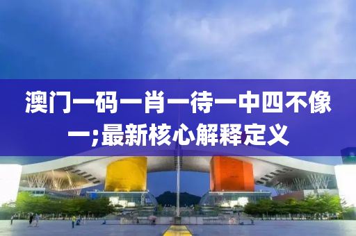 澳門一碼一肖一待一中四不像一;最新核心解釋定義木工機械,設備,零部件