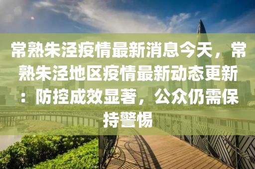 常熟朱涇疫情最新消息今天，常熟朱涇地區(qū)疫情最新動態(tài)更新：防控成效顯著，公眾仍需保持警惕