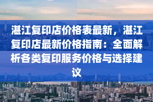 湛江復(fù)印店價格表最新，湛江復(fù)印店最新價格指南：全面解析各類復(fù)印服務(wù)價格與選擇建議