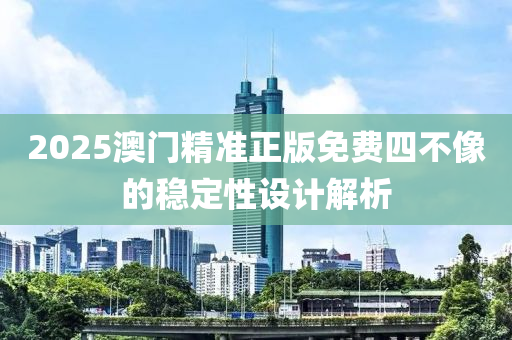 2025澳門精準(zhǔn)正版免費(fèi)四不像的穩(wěn)定性設(shè)計(jì)解析