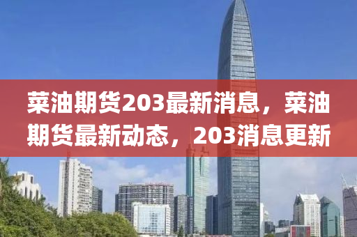 菜油期貨203最新消息，菜油期貨最新動態(tài)，203消息更新木工機械,設(shè)備,零部件