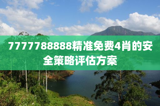 7777788888精準(zhǔn)免費(fèi)4肖的安全策略評(píng)估方案