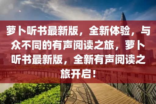 蘿卜聽書最新版，全新體驗(yàn)，與眾不同的有聲閱讀之旅，蘿卜聽書最新版，全新有聲閱讀之旅開啟！