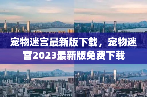 寵物迷宮最新版下載，寵物迷宮2023最新版免費下載