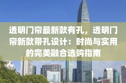 透明門簾最新款有孔，透明門簾新款帶孔設計：時尚與實用的完美融合選購指南