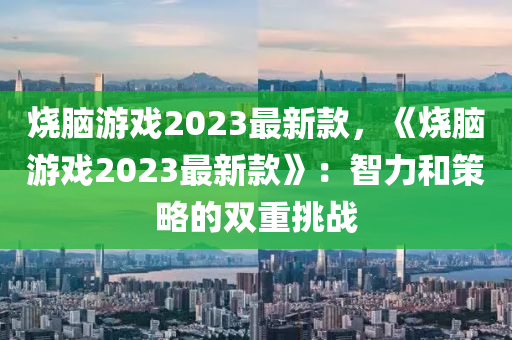 燒腦游戲2023最新款，《燒腦游戲2023最新款》：智力和策略的雙重挑戰(zhàn)木工機(jī)械,設(shè)備,零部件