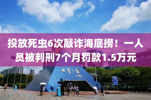 投放死蟲6次敲詐海底撈！一人員被判刑7個(gè)月罰款1.5萬元