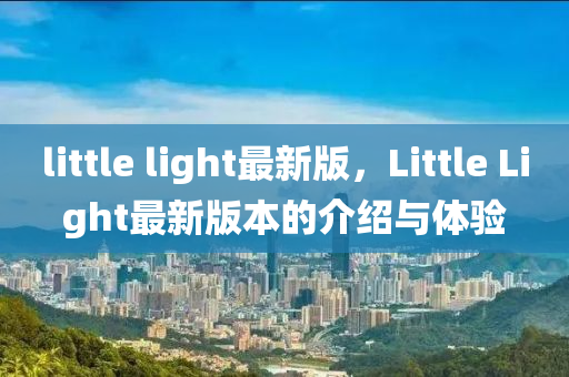 little light最新版，Little Light最新版本的介木工機(jī)械,設(shè)備,零部件紹與體驗(yàn)