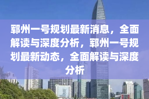 鄆州一號規(guī)劃最新消息，全面解讀與深度分析，鄆州一號規(guī)劃最新動態(tài)，全面解讀與深度分析木工機械,設(shè)備,零部件