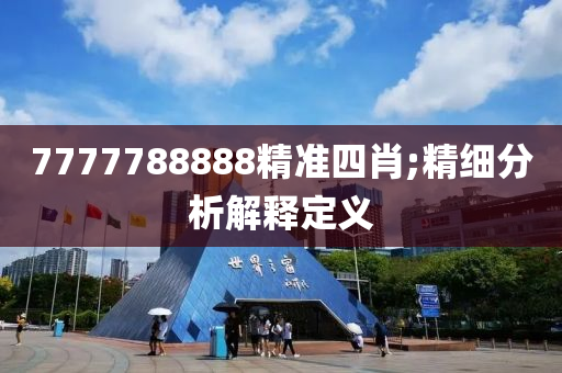 7777788888精準(zhǔn)四肖;精細(xì)分析解釋定義