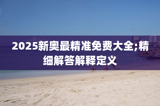 2025新奧最精準免費大全;精細解答解釋定義木工機械,設(shè)備,零部件