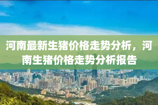 河南最新生豬價格走勢分析，河南生豬價格走勢分木工機械,設備,零部件析報告