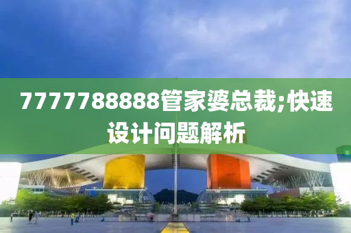 7777788888管家婆總裁;快速設(shè)計問題解析