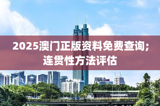 2025澳門正版資料免費查詢;連貫性方法評估木工機械,設備,零部件