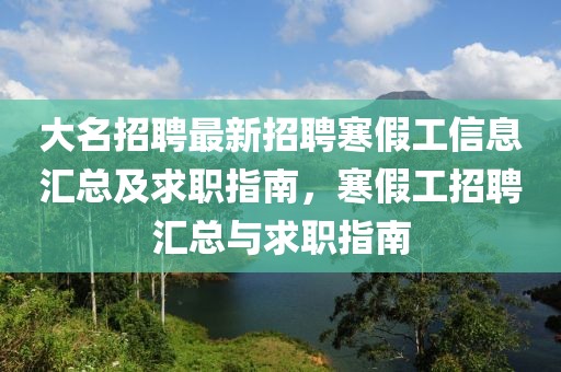 大名招聘最新招聘寒假工信息匯總及求職指南，寒假工招聘匯總與求職指南木工機械,設(shè)備,零部件