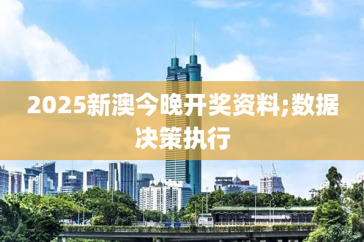 2025新澳今晚開獎資料;數(shù)據(jù)決策執(zhí)行