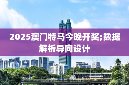 2025澳門特馬今晚開獎;數(shù)據(jù)解析導(dǎo)向設(shè)計