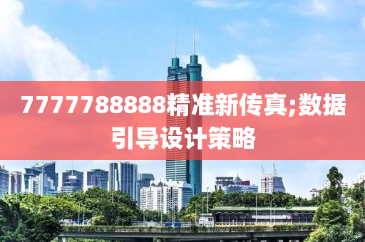 7777788888精準(zhǔn)新傳真;數(shù)據(jù)引導(dǎo)設(shè)計(jì)策略