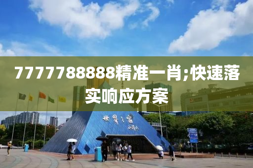 7777788888精準(zhǔn)一肖;快速落實(shí)響應(yīng)方案