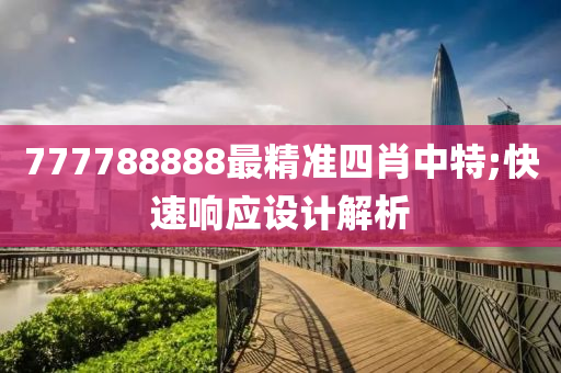 777788888最精準(zhǔn)四肖中特;快速響應(yīng)設(shè)計解析