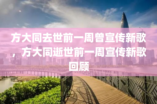 方大同去世前一周曾宣傳新歌，方大同逝世前一周宣傳新歌回顧木工機械,設備,零部件