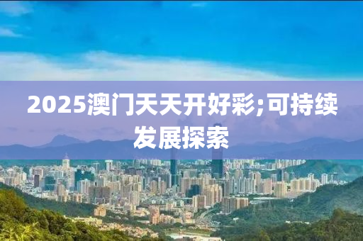 2025澳門天天開好彩;可持續(xù)發(fā)展探索木工機械,設(shè)備,零部件