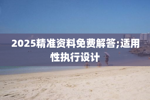 2025精準(zhǔn)資料免費(fèi)解木工機(jī)械,設(shè)備,零部件答;適用性執(zhí)行設(shè)計(jì)