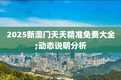 2025新澳門天天精準(zhǔn)免費(fèi)大全;動(dòng)態(tài)說明分析木工機(jī)械,設(shè)備,零部件